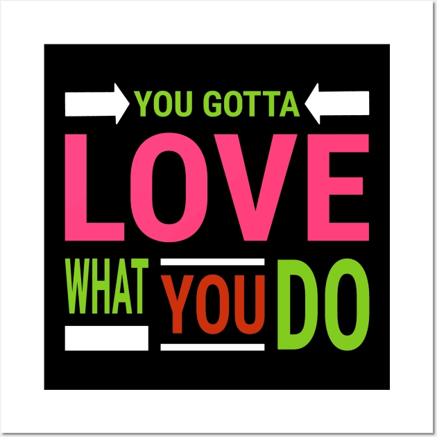 You Gotta Love What You Do Wall Art by coloringiship